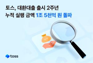 토스, 대환대출 출시 2주년…누적 실행 금액 1조5000억원 돌파